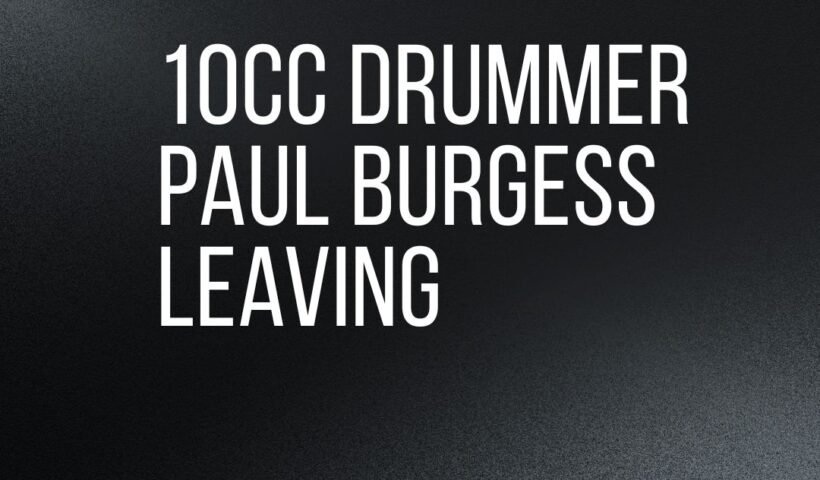 10cc drummer paul burgess leaving