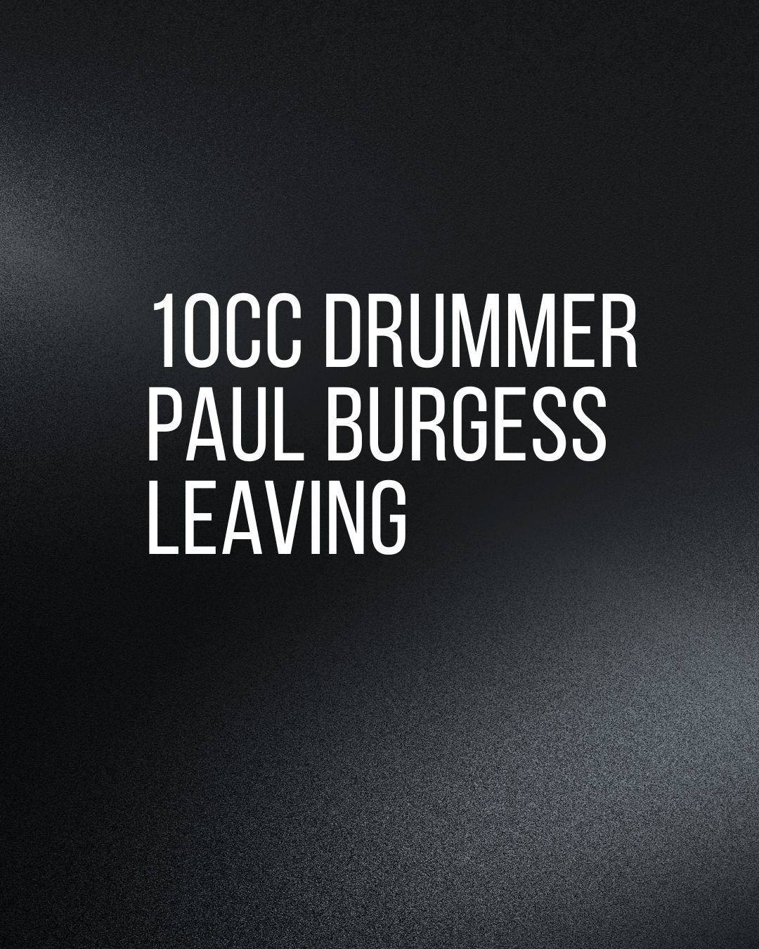 10cc drummer paul burgess leaving