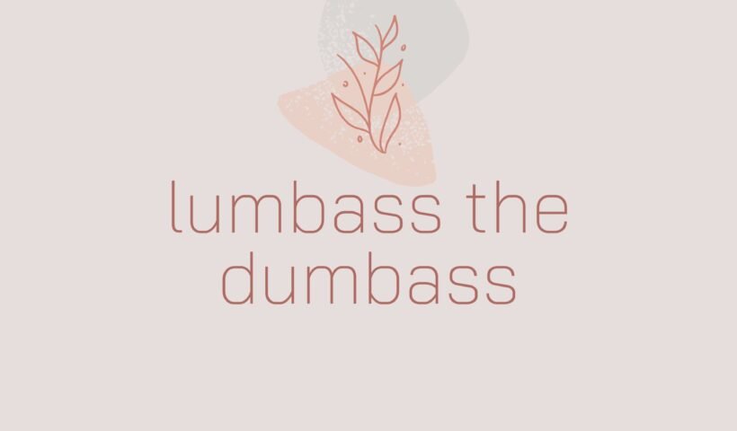 lumbass the dumbass
