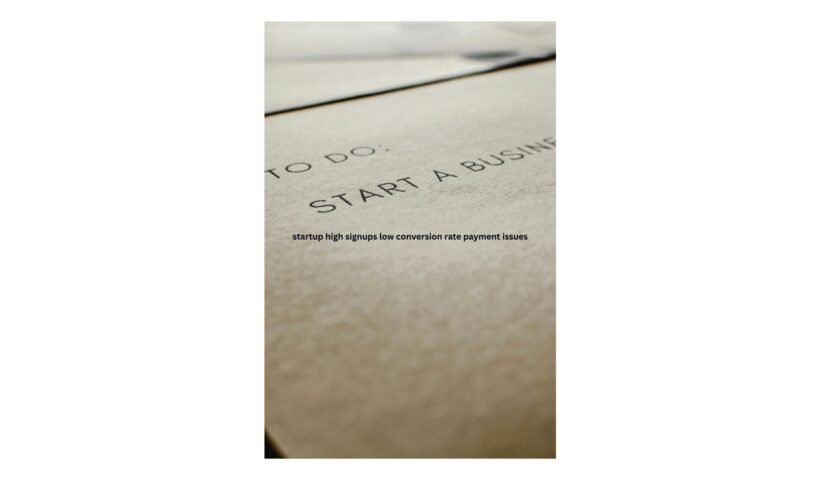 startup high signups low conversion rate payment issues